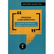 Pesquisas (com) narrativas: a produção de sentidos para experiências discentes e docentes Pesquisas (com) narrativas: a produção de sentidos para experiências discentes e docentes