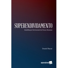 Superendividamento: Reabilitação Patrimonial da Pessoa Humana - 1ª Edição 2017