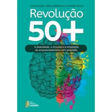 Revolução 50+ a diversidade, a inclusão e a ampliação do empreendedorismo com propósito