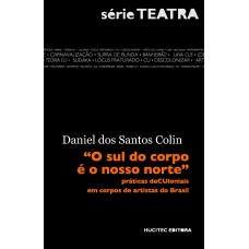 O sul do corpo é o nosso norte: práticas deCUloniais em corpos de artistas do Brasil O sul do corpo é o nosso norte: práticas deCUloniais em corpos de artistas do Brasil