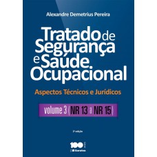 Tratado de segurança e saúde ocupacional: Aspectos técnicos e jurídicos - Volume 3 - NR - 13 a NR - 15 - 2ª edição de 2015