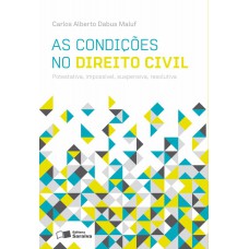 As Condições no Direito Civil: Potestativa, Impossível, Suspensiva, Resolutiva - 3ª Edição 2011