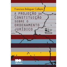 A Projeção da Constituição Sobre o Ordenamento Jurídico - 1ª Edição 2014 A Projeção da Constituição Sobre o Ordenamento Jurídico - 1ª Edição 2014