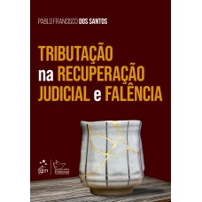Tributação na Recuperação Judicial e Falência - 1ª Edição 2022
