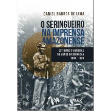 O Seringueiro na Imprensa Amazonense: cotidiano e vivências no mundo da borracha 1890 - 1920