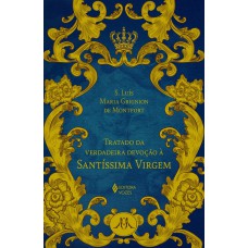 Tratado da verdadeira devoção à SS. Virgem - Ed. Luxo