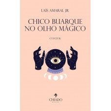 Chico Buarque no olho mágico Chico Buarque no olho mágico