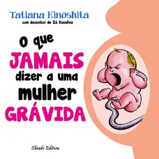 O Que Jamais Dizer a uma Mulher Grávida O Que Jamais Dizer a uma Mulher Grávida