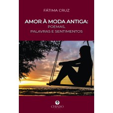 Amor à moda antiga: poemas, palavras e sentimentos Amor à moda antiga: poemas, palavras e sentimentos