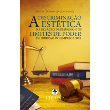 A Discriminação Estética na Relação de Emprego e os Limites do Poder de Direção do Empregador A Discriminação Estética na Relação de Emprego e os Limites do Poder de Direção do Empregador