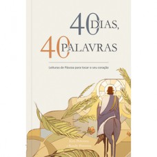 40 Dias, 40 Palavras: Leituras de páscoa para tocar o seu coração 40 Dias, 40 Palavras: Leituras de páscoa para tocar o seu coração