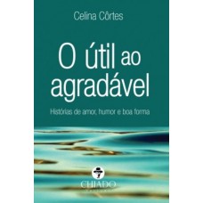 O útil ao agradável – Histórias de amor, humor e boa forma O útil ao agradável – Histórias de amor, humor e boa forma
