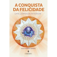 A Conquista da Felicidade uma Jornada Interior A Conquista da Felicidade uma Jornada Interior