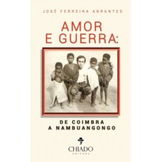 Amor e Guerra: de Coimbra a Nambuangongo Amor e Guerra: de Coimbra a Nambuangongo