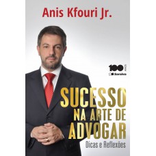 Sucesso na arte de advogar: Dicas e Reflexões - 1ª edição de 2015 Sucesso na arte de advogar: Dicas e Reflexões - 1ª edição de 2015
