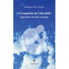 A Conquista da Liberdade Experiência de Vida com Jung A Conquista da Liberdade Experiência de Vida com Jung