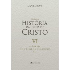 A Igreja dos tempos clássicos (I) - Volume VI
