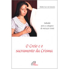 O creio e o sacramento da crisma O creio e o sacramento da crisma