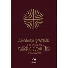 Sagrada comunhão e o culto do mistério eucarístico fora da missa (A)