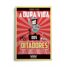 A dura vida dos ditadores - Fatos, crimes e segredos sobre os tiranos mais perversos da história A dura vida dos ditadores - Fatos, crimes e segredos sobre os tiranos mais perversos da história