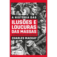 A história das ilusões e loucuras das massas A história das ilusões e loucuras das massas