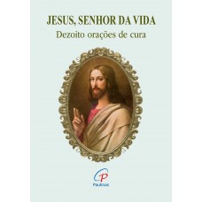 Jesus, Senhor da vida - dezoito orações de cura