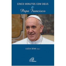 Cinco minutos com Deus e Papa Francisco Cinco minutos com Deus e Papa Francisco