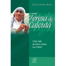 Teresa de Calcutá uma vida de amor a Jesus nos pobres