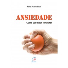 Ansiedade: Como controlar e superar
