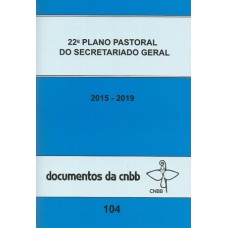 22º Plano pastoral do secretariado geral 2015-2019 - Doc 104 CNBB 22º Plano pastoral do secretariado geral 2015-2019 - Doc 104 CNBB