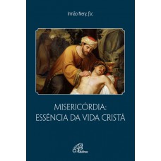 Misericórdia: essência da vida cristã Misericórdia: essência da vida cristã