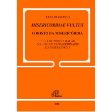 Misericordiae Vultus: O rosto da misericórdia - Doc. 200 Misericordiae Vultus: O rosto da misericórdia - Doc. 200