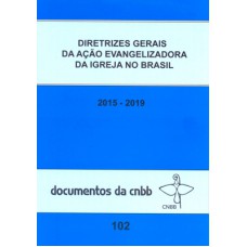 Diretrizes Gerais da Ação Evangelizadora da Igreja no Brasil 2015-2019 Diretrizes Gerais da Ação Evangelizadora da Igreja no Brasil 2015-2019