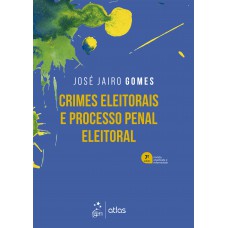 Crimes Eleitorais e Processo Penal Eleitoral - 7ª Edição 2024