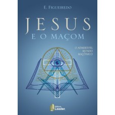 Jesus e o maçom - o admirável mundo maçônico