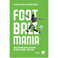 Footballmania: uma história social do futebol no Rio de Janeiro (1902-1938)