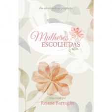 Mulheres Escolhidas: da Identidade ao Propósito Mulheres Escolhidas: da Identidade ao Propósito