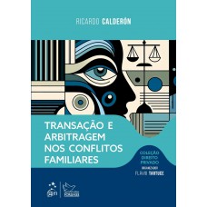 Transação e Arbitragem Nos Conflitos Familiares - Coleção Direito Privado - 1ª Edição 2024