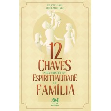12 Chaves para crescer na Espiritualidade em Família 12 Chaves para crescer na Espiritualidade em Família