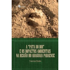 A “Pata do Boi” e os Impactos Ambientais na Região do Araguaia Paraense A “Pata do Boi” e os Impactos Ambientais na Região do Araguaia Paraense