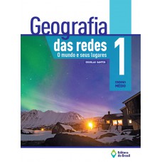 Geografia das redes - O mundo e seus lugares - 1º Ano - Ensino médio