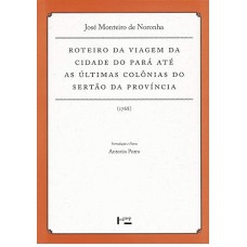 Roteiro da Viagem da Cidade do Pará Até as Últimas Colônias do Sertão da Província (1768) Roteiro da Viagem da Cidade do Pará Até as Últimas Colônias do Sertão da Província (1768)