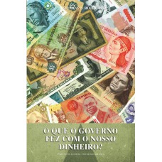 O que o governo fez com o nosso dinheiro? O que o governo fez com o nosso dinheiro?
