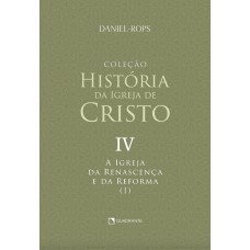 A Igreja da renascença e da reforma (I) - Volume IV