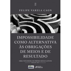 Impossibilidade como Alternativa ás Obrigações de Meios e de Resultado - 1ª Ed - 2025
