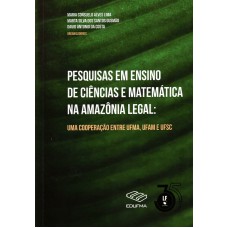 Pesquisas em Ensino de Ciências e Matemática na Amazônia Legal : Uma Cooperação entre UFMA, UFAM e UFSC
