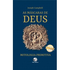 As máscaras de Deus - Volume 1 - Mitologia primitiva