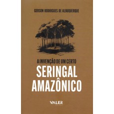 Reflexões Amazônicas - A invenção de um certo Seringal Amazônico