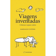 Viagens inventadas: Crônicas e quase contos