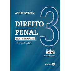 Direito Penal - Parte Especial - Arts. 235 a 359-S - Vol.3 - 12ª Edição 2025